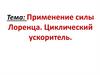 Применение силы Лоренца. Циклический ускоритель