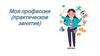 Моя профессия (практическое занятие)