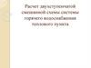 Расчет двухступенчатой смешанной схемы системы горячего водоснабжения теплового пункта  (лекция 25)