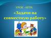 Урок - игра «Задачи на совместную работу»