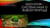 Биология – система наук о живой природе