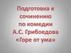 Подготовка к сочинению по комедии А.С. Грибоедова «Горе от ума»