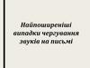 Найпоширеніші випадки чергування звуків на письмі