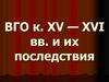 ВГО к. XV-XVI в. и их последствия