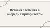 Вставка элемента в очередь с приоритетом