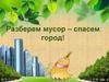 Разберем мусор - спасем город!
