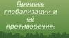 Процесс глобализации и её противоречия