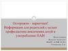 Осторожно - наркотики! Информация для родителей с целью профилактики вовлечения детей в употребление ПАВ!