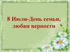 8 Июля - День семьи, любви верности