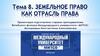 Земельное право как отрасль права. Тема 8