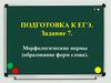 Подготовка к ЕГЭ. Задание 7. Морфологические нормы (образование форм слова)