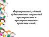 Формирование у детей субъективных ощущений пространства и пространственных представлений