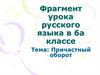 Причастный оборот. Фрагмент урока русского языка в 6а классе