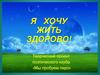 Я хочу жить здорово!