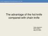 The advantage of the hot knife compared with chain knife