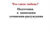 Подготовка к написанию сочинения - рассуждения "Что такое любовь ?"