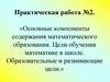 Основные компоненты содержания математического образования. Цели обучения математике в школе. Практическая работа №2