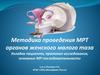 Методика проведения МРТ органов женского малого таза. Укладка пациента, протокол исследования, основные МР-последовательности