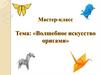 Волшебное искусство оригами. Мастер-класс