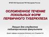 Осложненное течение локальных форм первичного туберкулеза