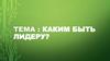 Каким быть лидеру?