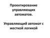 Проектирование управляющих автоматов. Управляющий автомат с жесткой логикой
