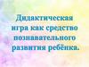 Дидактическая игра как средство познавательного развития ребенка