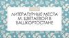 Литературные места М. Цветаевой в Башкортостане