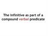 The Infinitive as part of a compound predicate