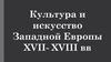 Культура и искусство Западной Европы XVII- XVIII вв