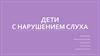 Дети с нарушением слуха