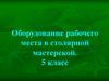 Оборудование рабочего места в столярной мастерской. 5 класс