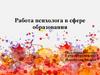 Работа психолога в сфере образования