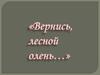 Вернись лесной олень