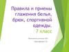 Правила и приемы глажения белья, брюк, спортивной одежды. 7 класс