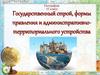 Государственный строй, формы правления и административно - территориального устройства