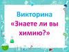 Викторина «Знаете ли вы химию?»