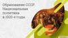 Образование СССР. Национальная политика в 1920-е гг