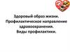 Здоровый образ жизни. Профилактическое направление здравоохранения. Виды профилактики