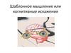 Шаблонное мышление или когнитивные искажения