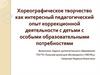 Хореографическое творчество как интересный педагогический опыт коррекционной деятельности с детьми с особыми потребностями