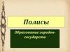Полисы. Образование городов-государств