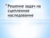 Решение задач на сцепленное наследование