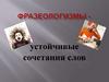 Фразеологизмы - устойчивые сочетания слов