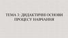 Дидактичні основи процесу навчання. Тема 3