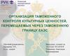 Организация таможенного контроля культурных ценностей, перемещаемых через таможенную границу ЕАЭС