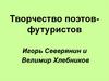 Творчество поэтов-футуристов. Игорь Северянин и Велимир Хлебников