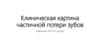 Клиническая картина частичной потери зубов. Частичная потеря зубов