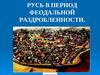Русь в период феодальной раздробленности