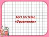Тест по теме «Уравнения»